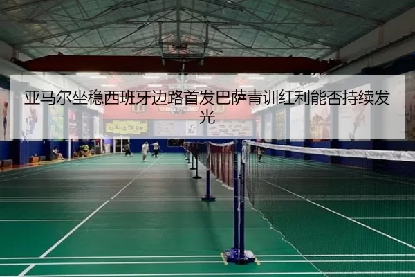亚马尔坐稳西班牙边路首发巴萨青训红利能否持续发光 - worldcup