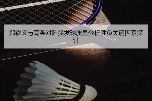 郑钦文与高芙对阵接发球质量分析胜负关键因素探讨 | worldcup